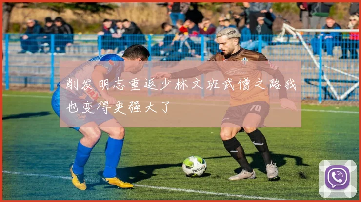 削发明志重返少林文班武僧之路我也变得更强大了