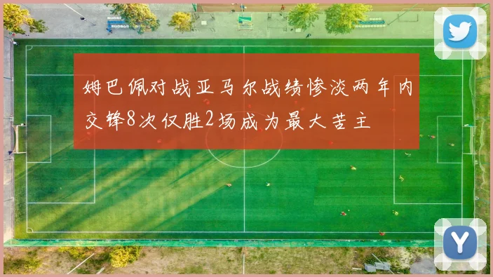 姆巴佩对战亚马尔战绩惨淡两年内交锋8次仅胜2场成为最大苦主